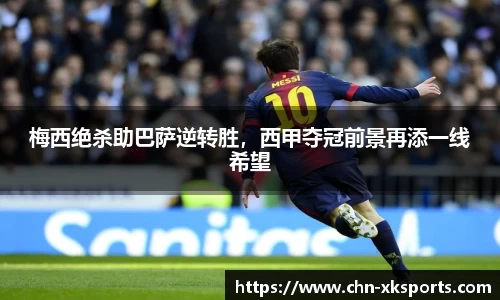 梅西绝杀助巴萨逆转胜,西甲夺冠前景再添一线希望