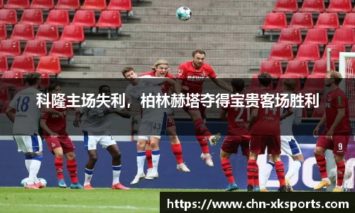 科隆主场失利,柏林赫塔夺得宝贵客场胜利