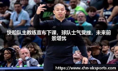快船队主教练宣布下课,球队士气受挫,未来前景堪忧
