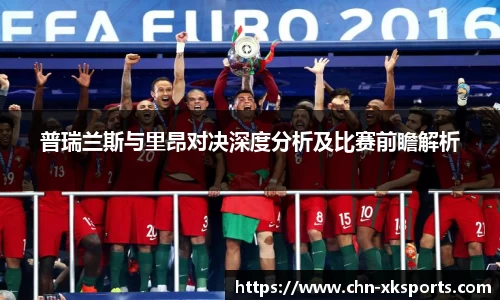 普瑞兰斯与里昂对决深度分析及比赛前瞻解析