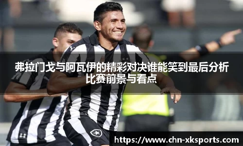 弗拉门戈与阿瓦伊的精彩对决谁能笑到最后分析比赛前景与看点