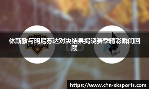 休斯敦与明尼苏达对决结果揭晓赛季精彩瞬间回顾
